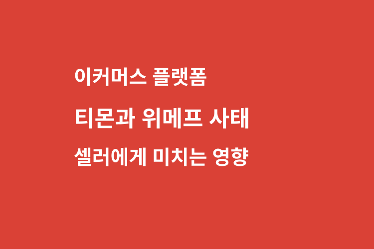 셀러가 알아야 할 티몬 위메프 사태 정리